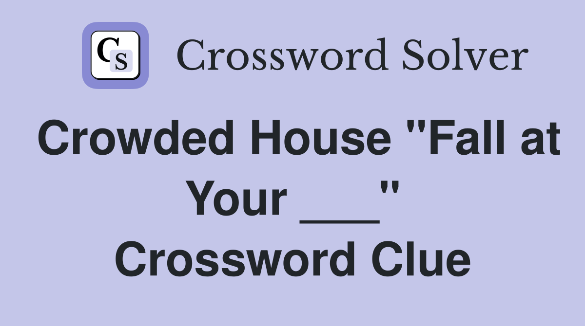 Crowded House "Fall at Your ___" Crossword Clue