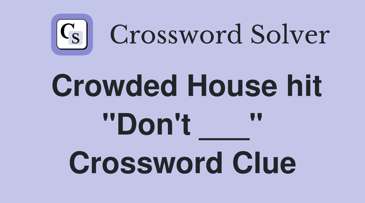 Crowded House hit "Don't ___" Crossword Clue