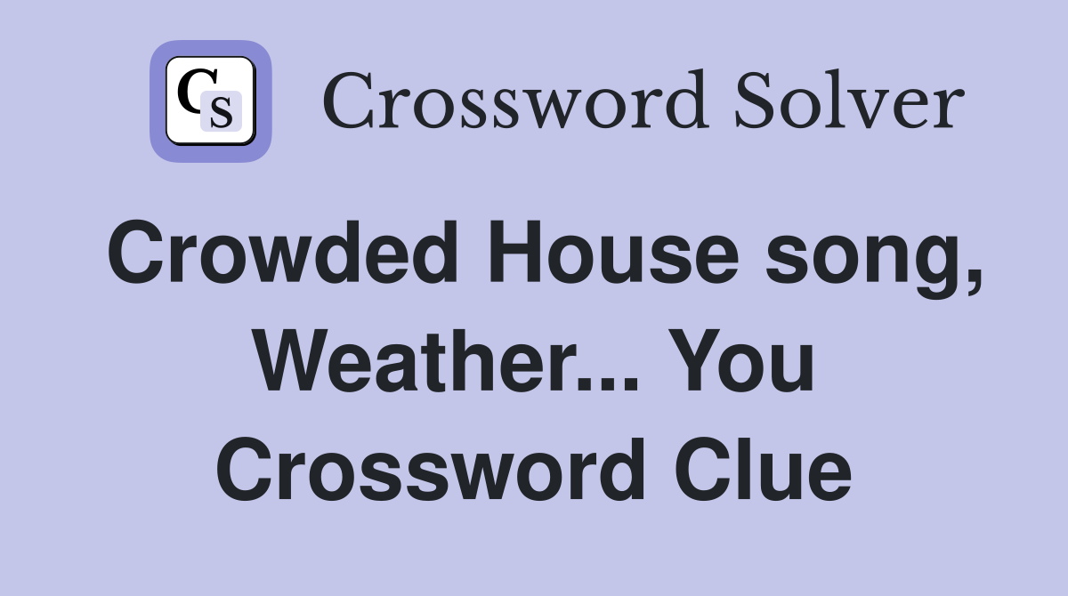 Crowded House song, Weather... You Crossword Clue