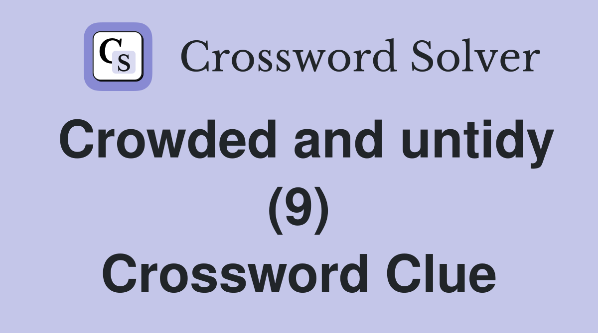 Crowded and untidy (9) Crossword Clue