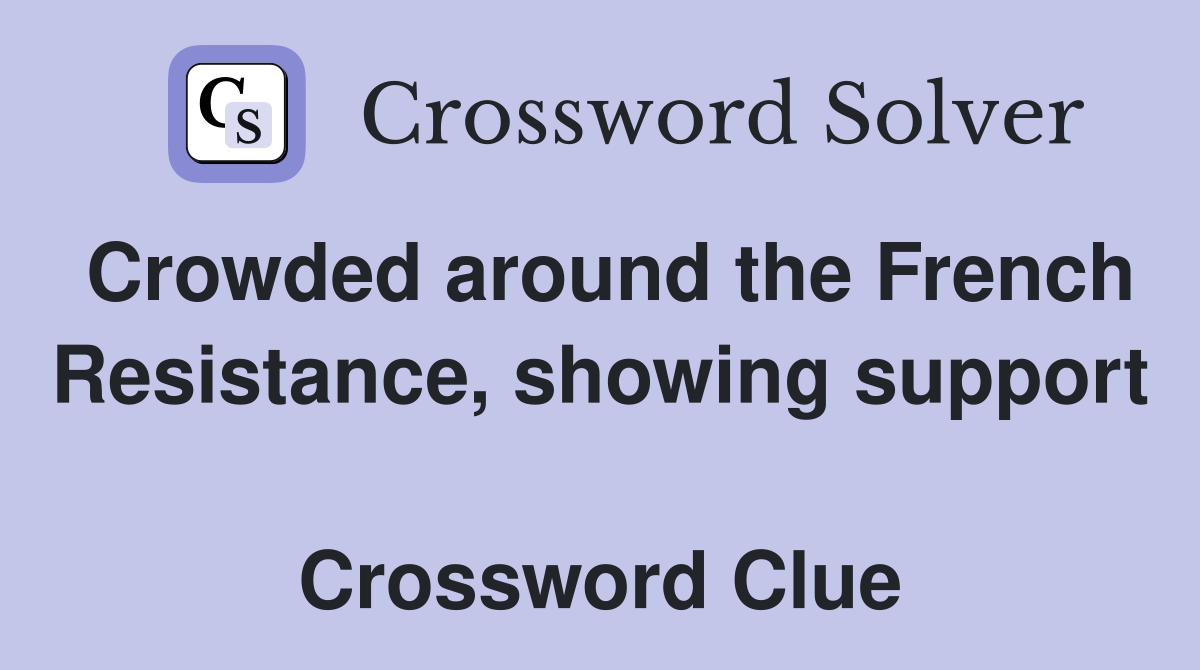 Crowded around the French Resistance, showing support  Crossword Clue