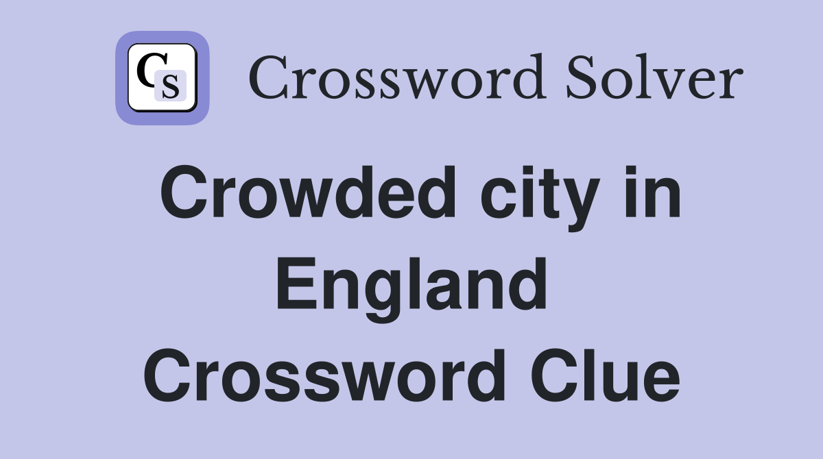 Crowded city in England Crossword Clue