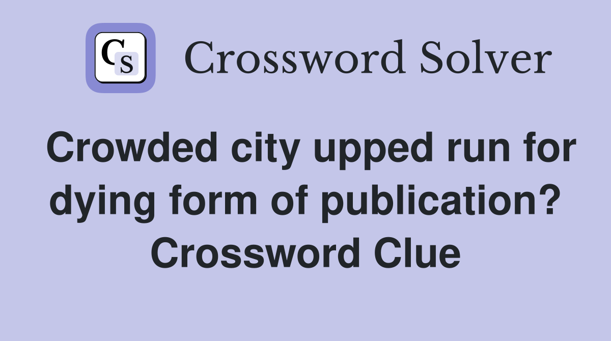 Crowded city upped run for dying form of publication? Crossword Clue