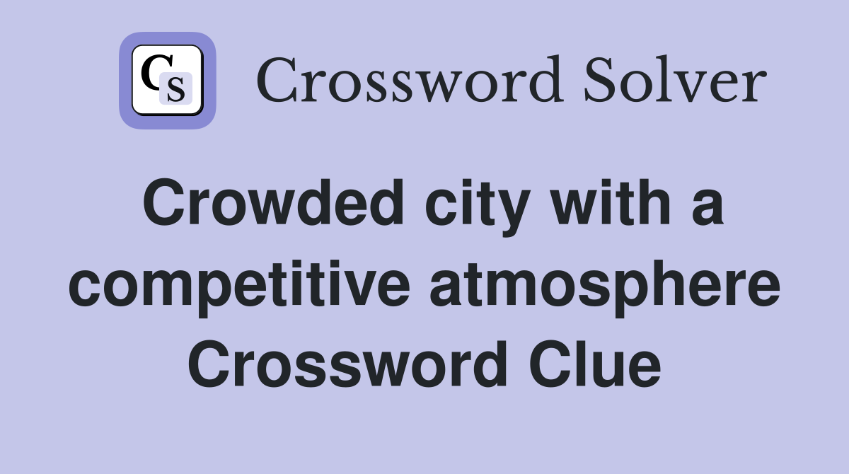 Crowded city with a competitive atmosphere Crossword Clue