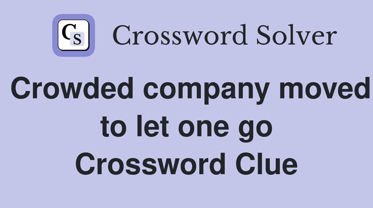 Crowded company moved to let one go Crossword Clue