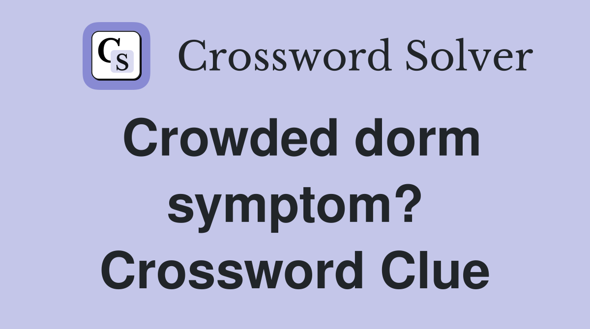 Crowded dorm symptom? Crossword Clue