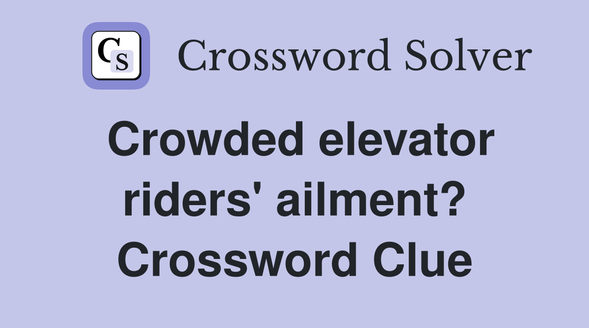 Crowded elevator riders' ailment? Crossword Clue