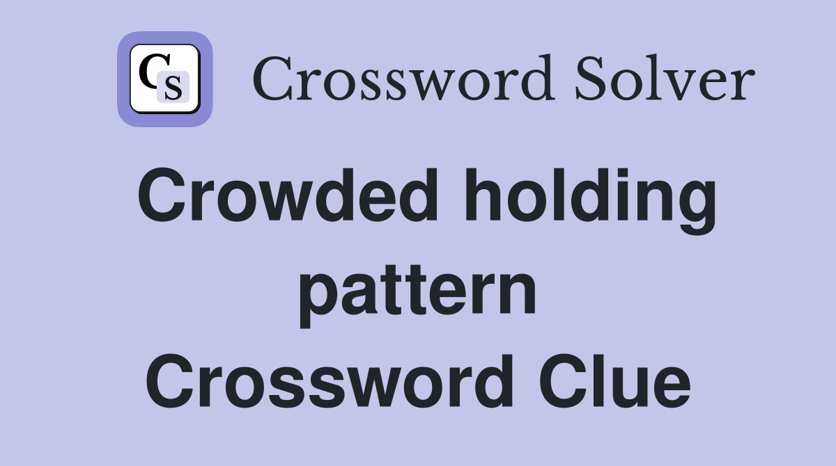 Crowded holding pattern Crossword Clue