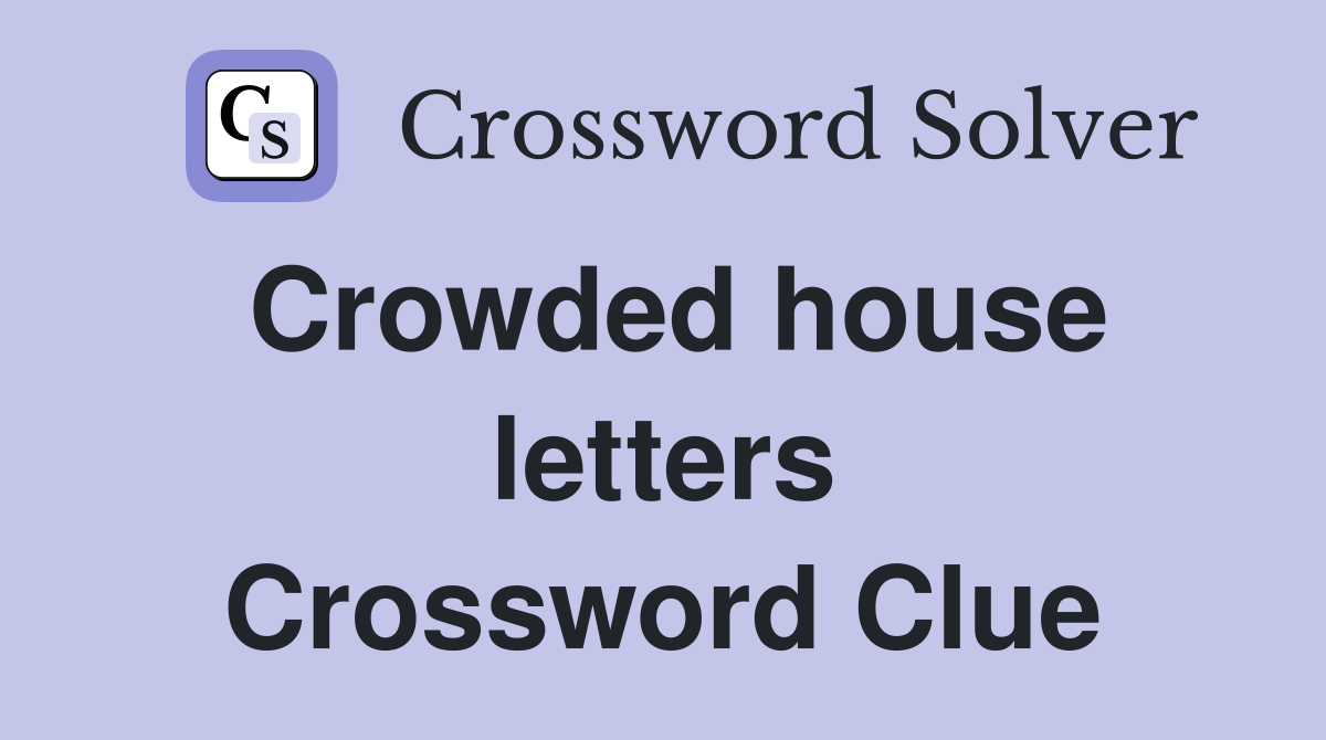 Crowded house letters Crossword Clue