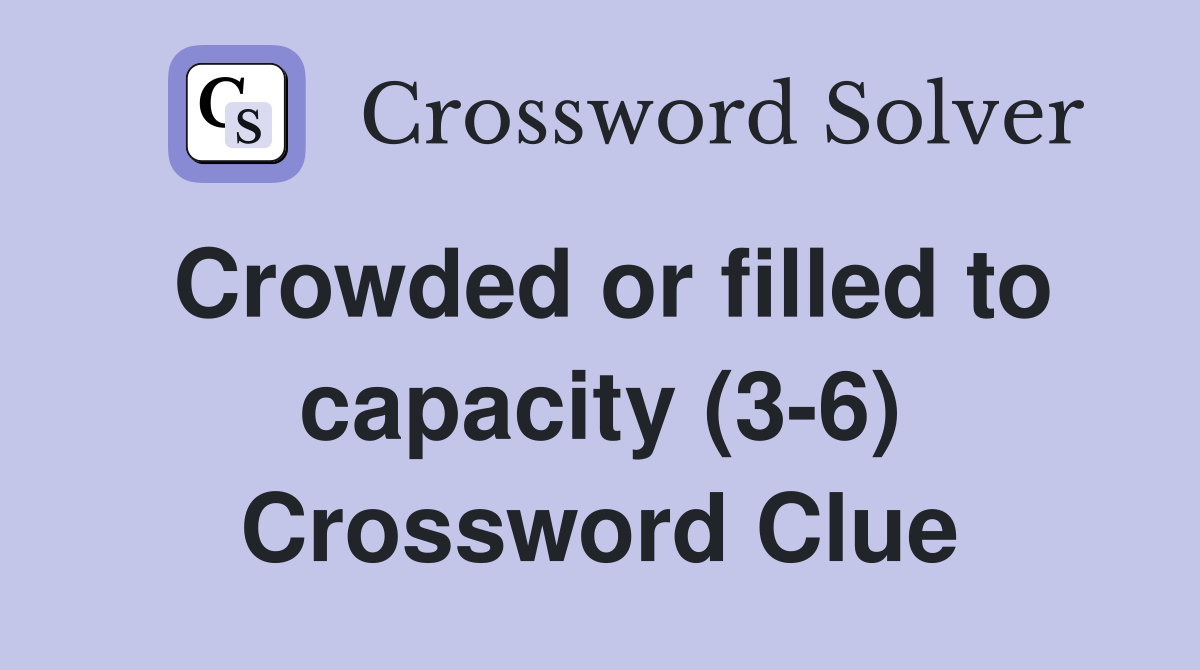 Crowded or filled to capacity (3-6) Crossword Clue