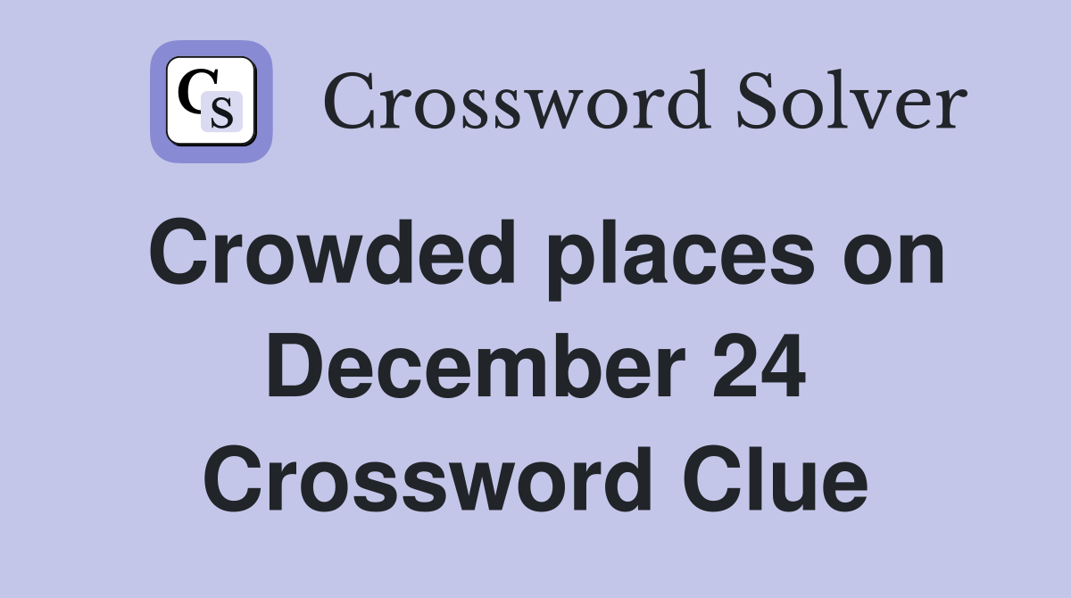 Crowded places on December 24 Crossword Clue