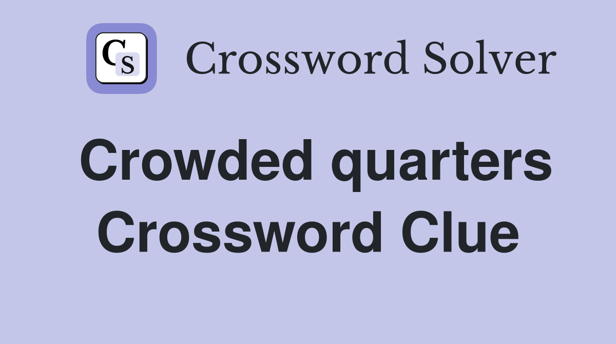 Crowded quarters Crossword Clue