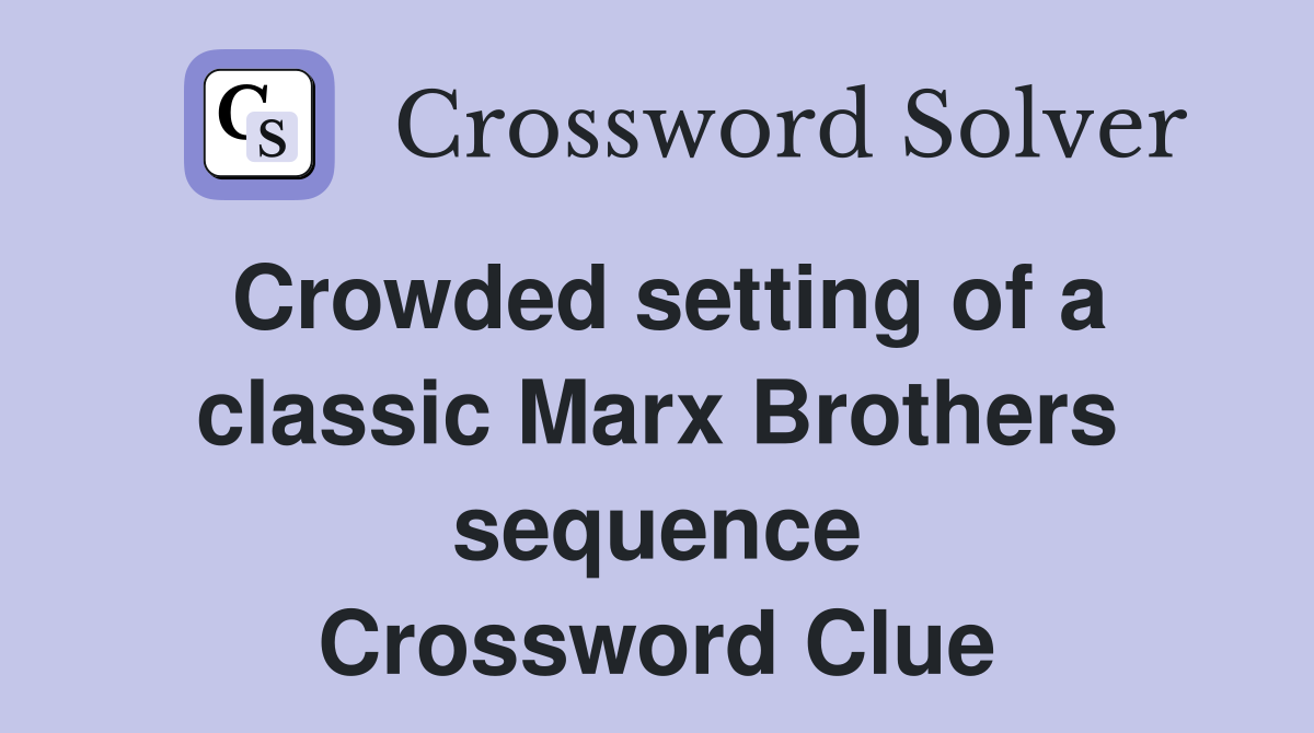 Crowded setting of a classic Marx Brothers sequence Crossword Clue