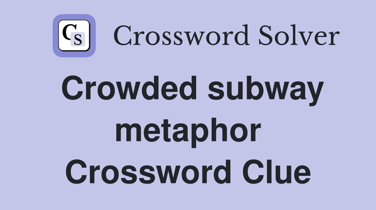 Crowded subway metaphor Crossword Clue