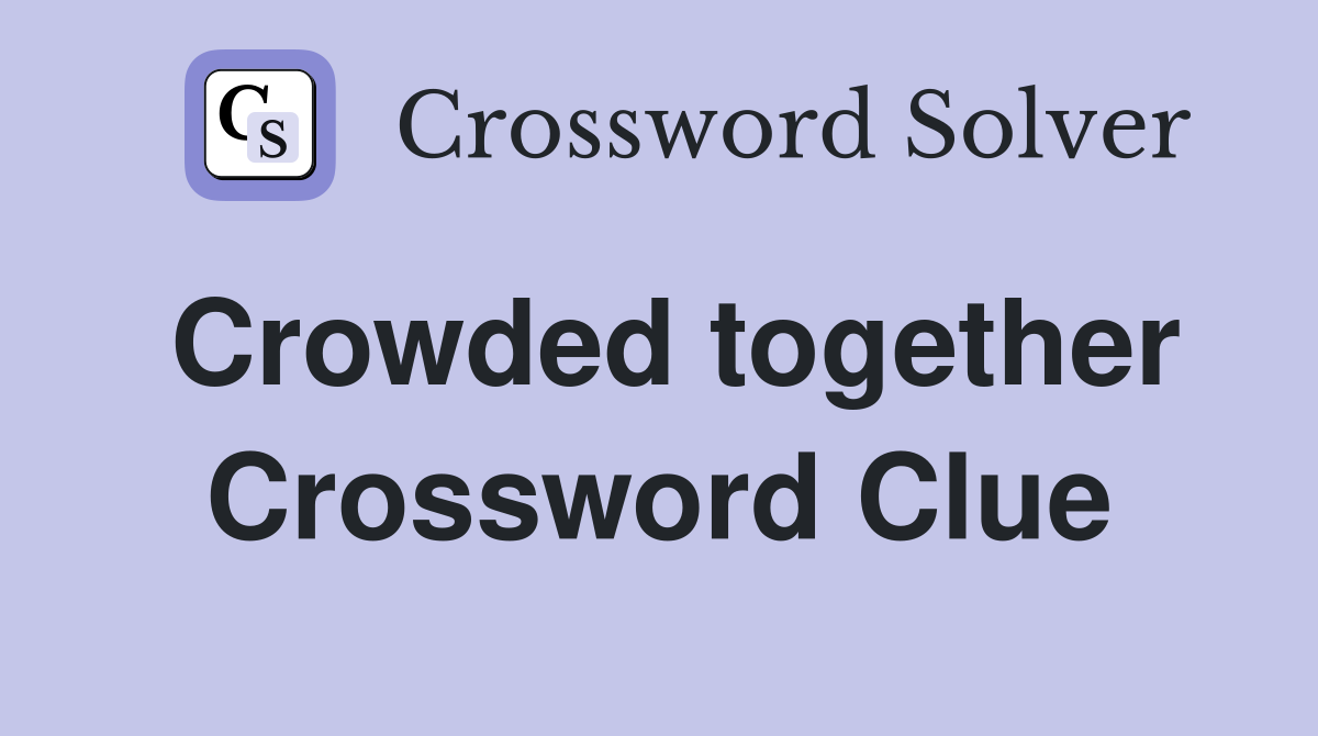 Crowded together Crossword Clue