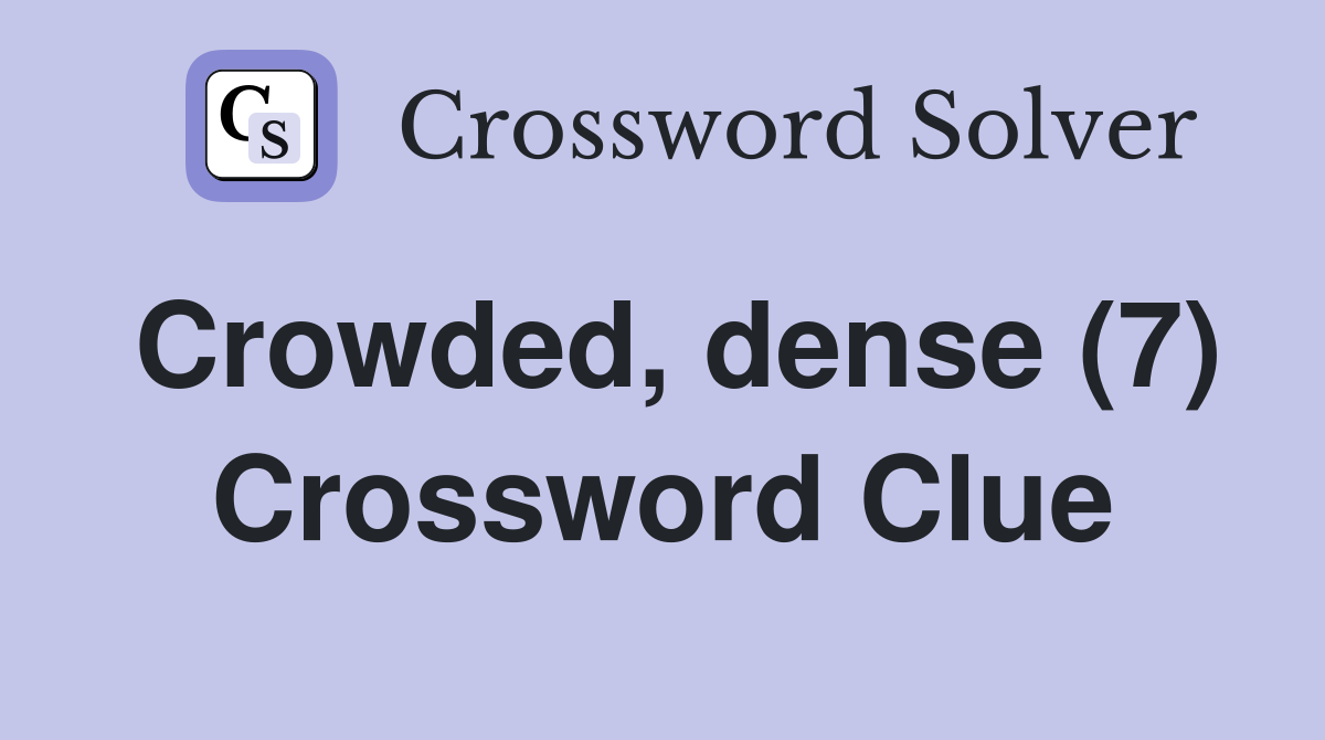 Crowded, dense (7) Crossword Clue
