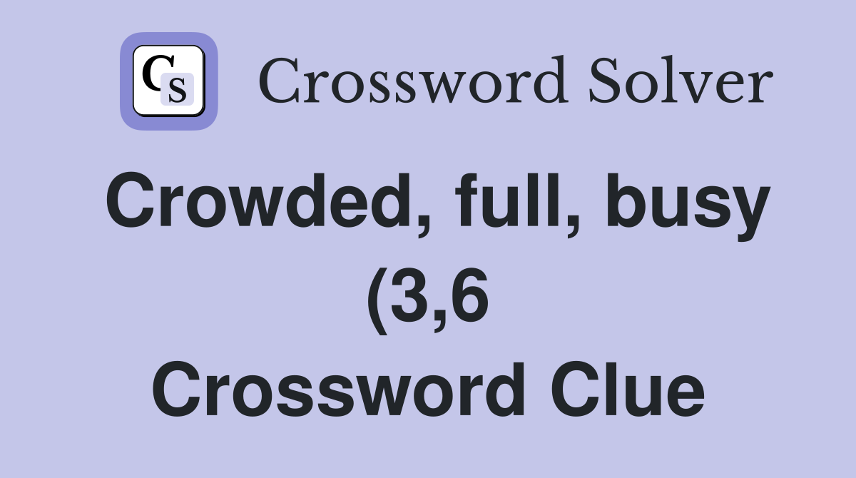 Crowded full busy (3 6) Crossword Clue Answers Crossword Solver Crowded full busy (3 6) Crossword Clue Answers Crossword Solver
