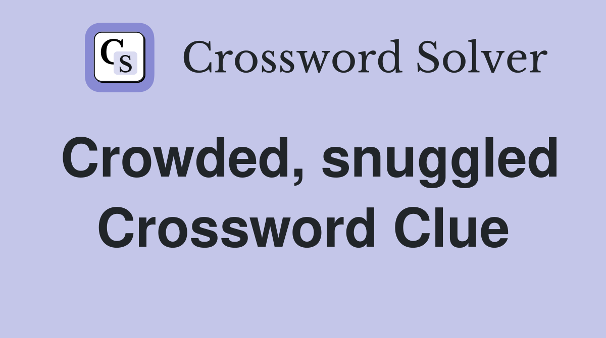 Crowded, snuggled Crossword Clue