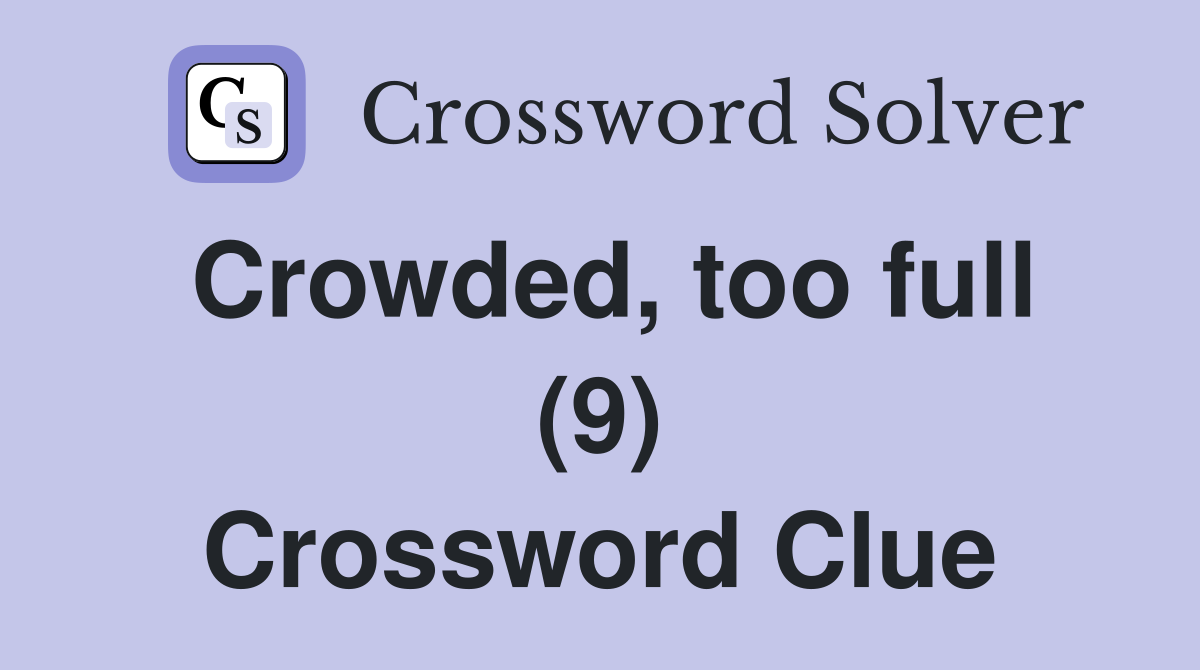 Crowded, too full (9) Crossword Clue
