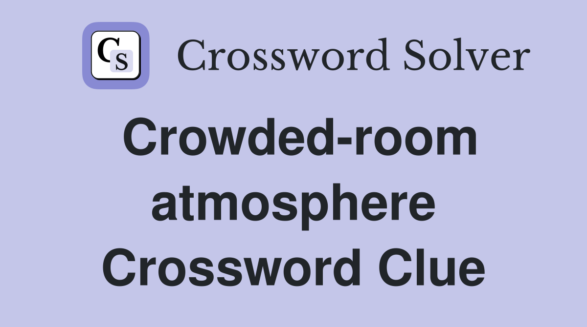 Crowded-room atmosphere Crossword Clue