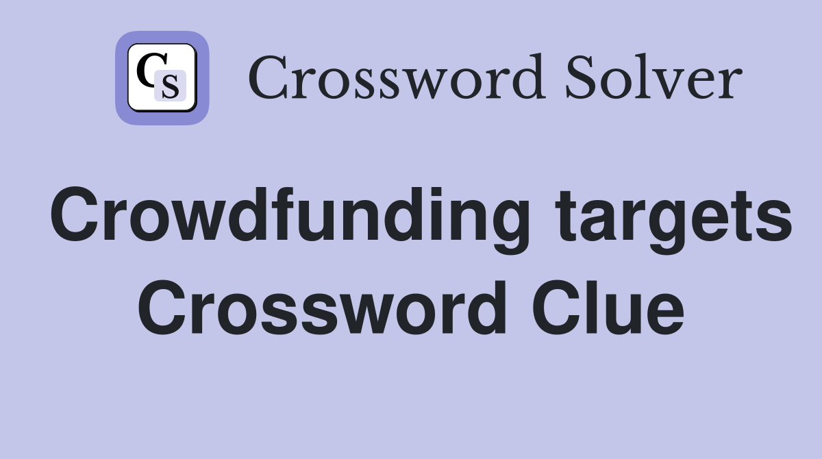 Crowdfunding targets Crossword Clue