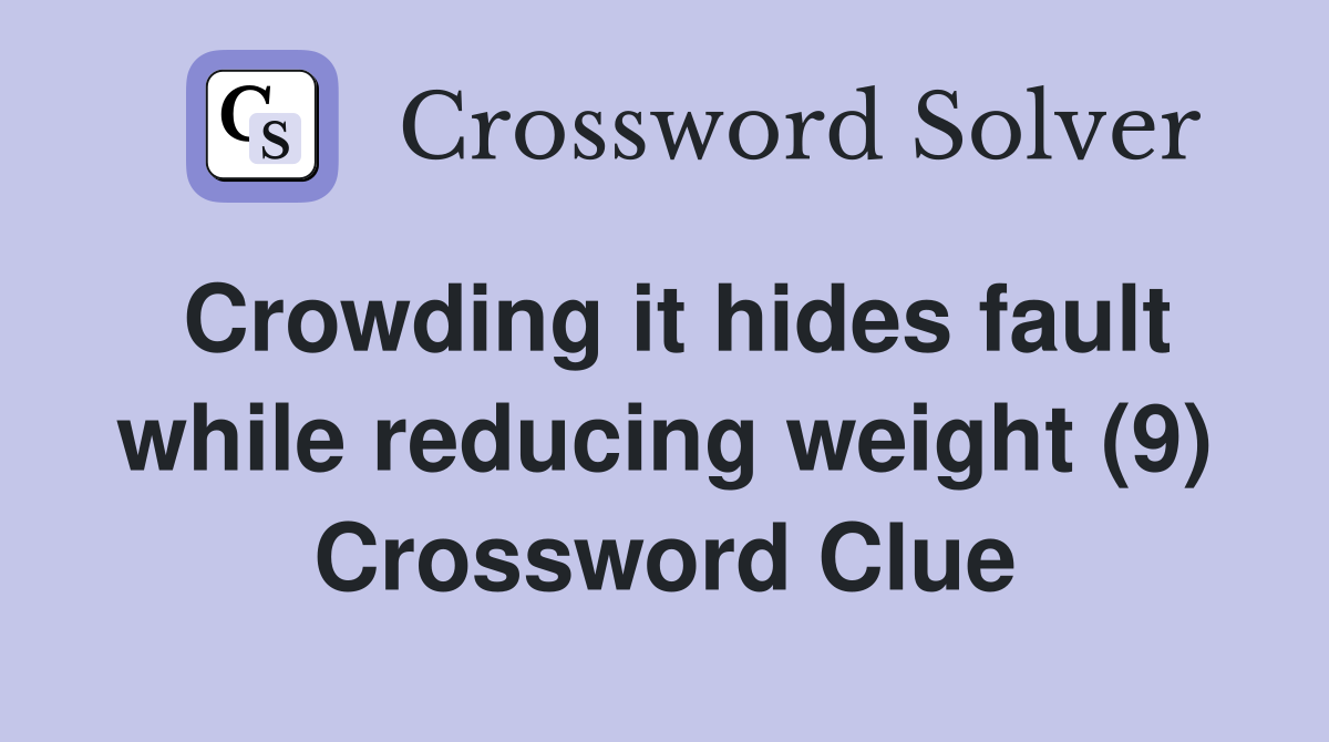 Crowding it hides fault while reducing weight (9) Crossword Clue