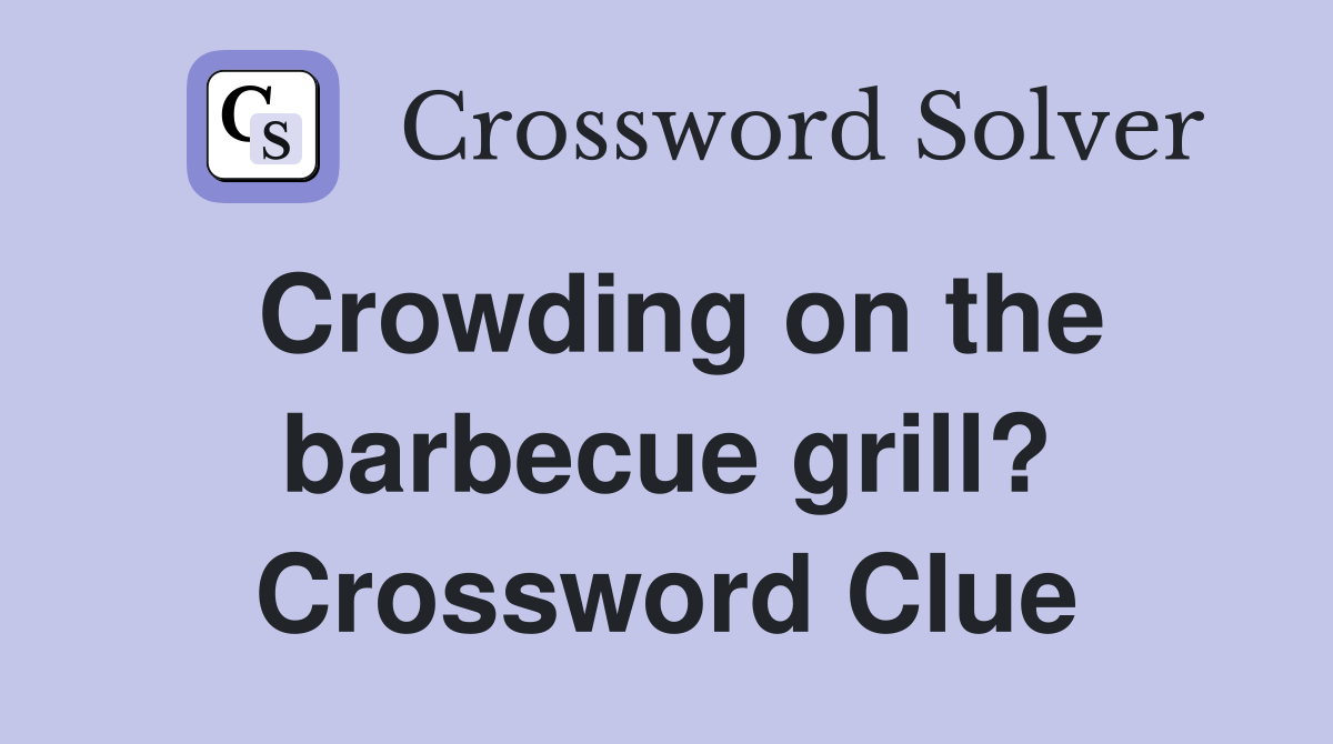 Crowding on the barbecue grill? Crossword Clue