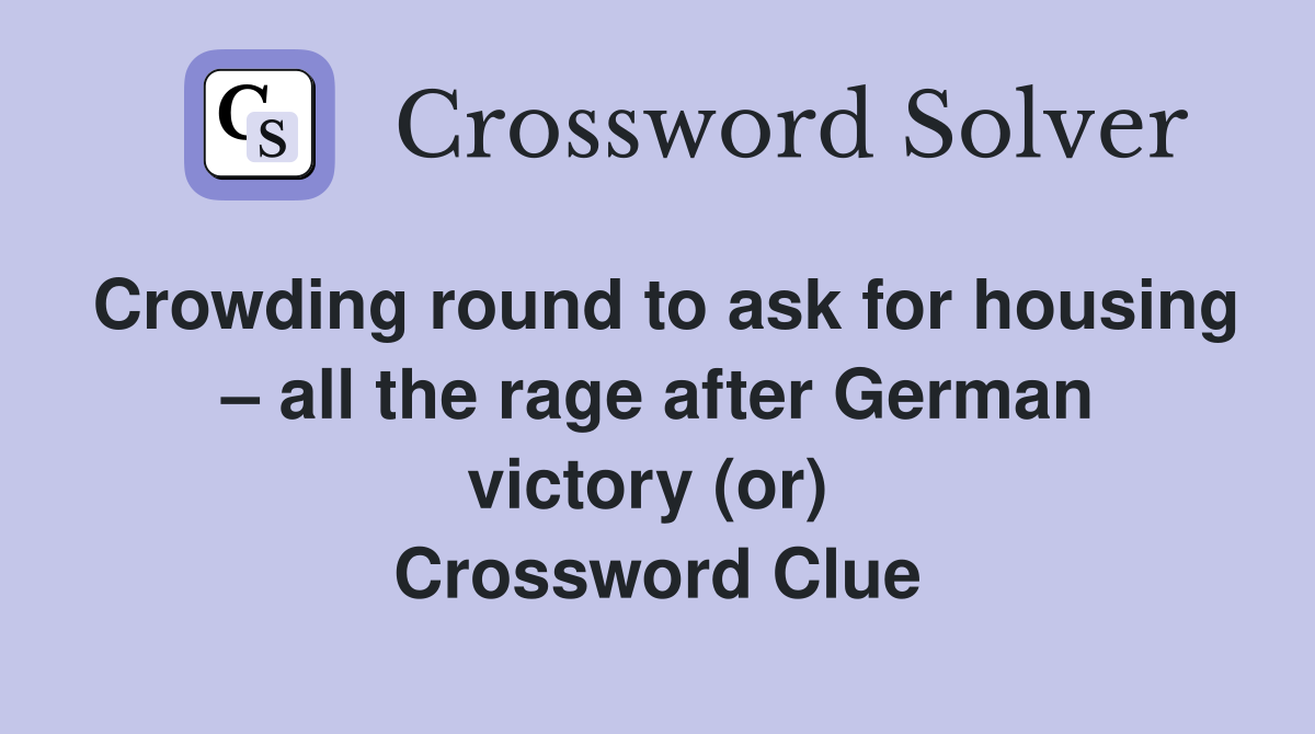 Crowding round to ask for housing – all the rage after German victory (or)  Crossword Clue