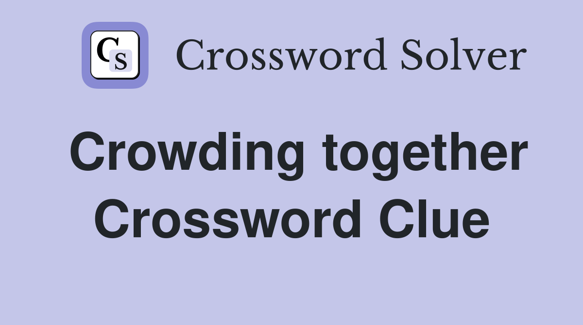 Crowding together Crossword Clue