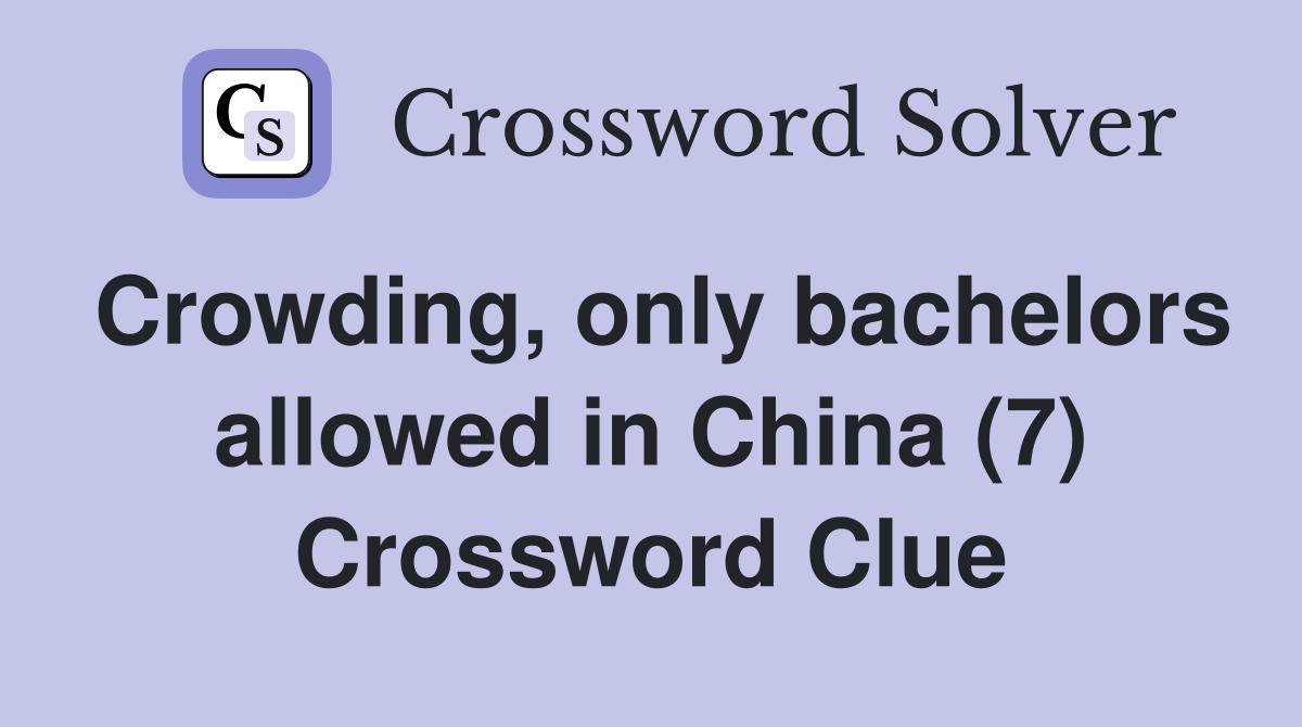 Crowding, only bachelors allowed in China (7) Crossword Clue