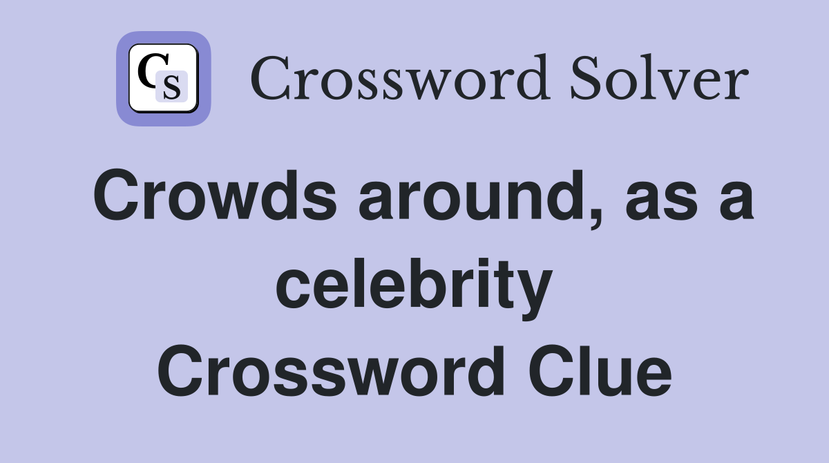 Crowds around, as a celebrity Crossword Clue