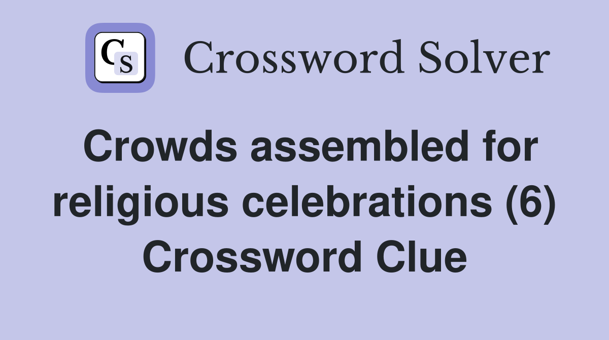 Crowds assembled for religious celebrations (6) Crossword Clue