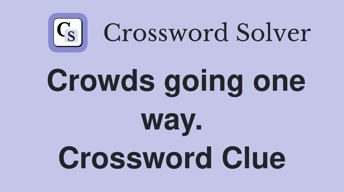 Crowds going one way. Crossword Clue