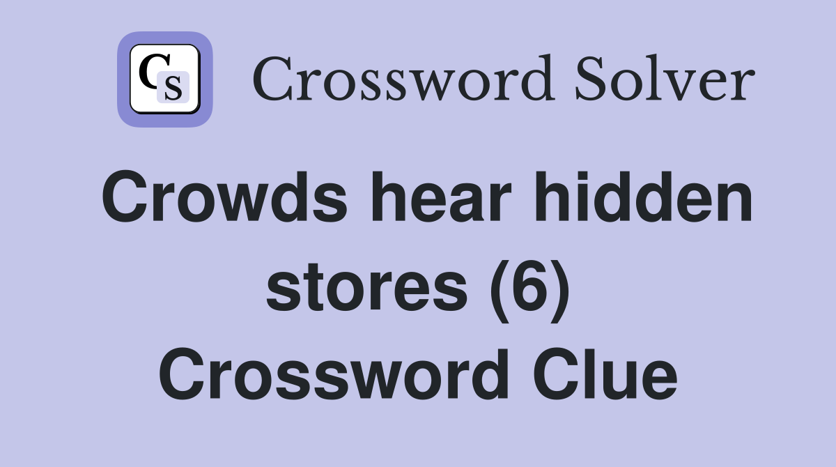 Crowds hear hidden stores (6) Crossword Clue