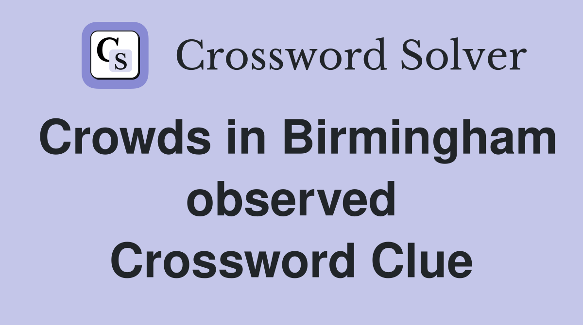 Crowds in Birmingham observed Crossword Clue