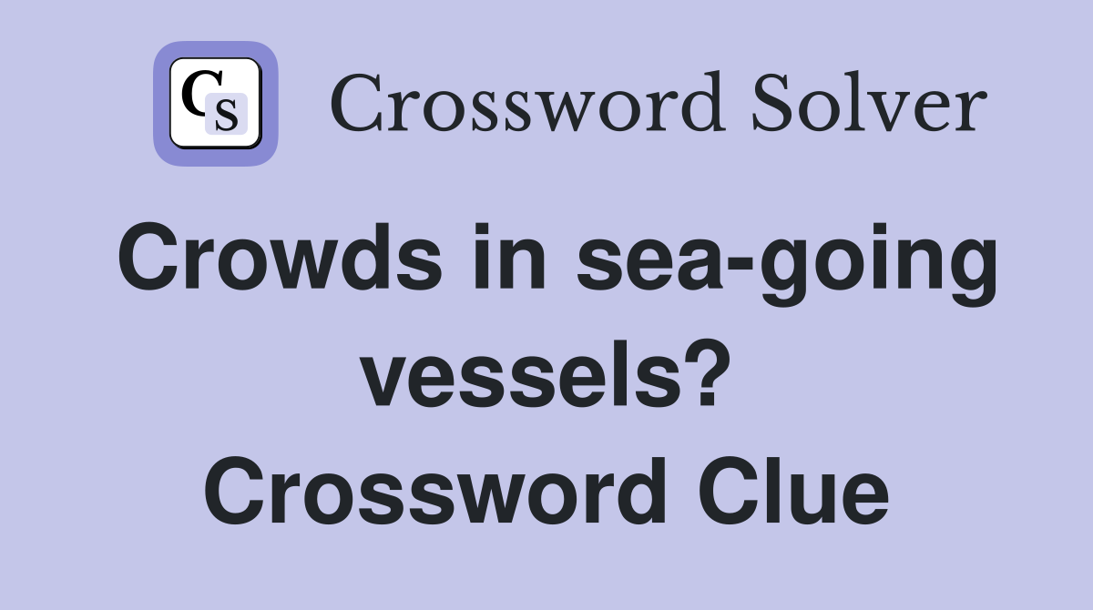 Crowds in sea-going vessels? Crossword Clue