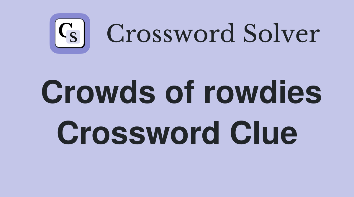 Crowds of rowdies Crossword Clue