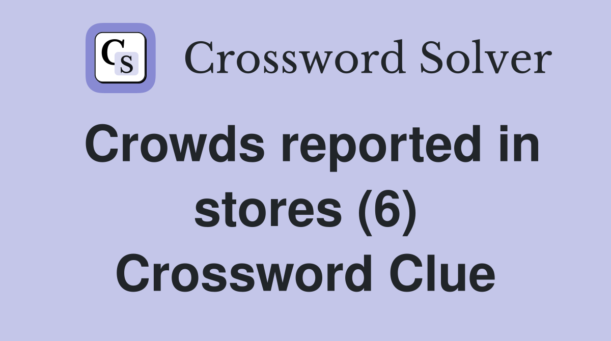 Crowds reported in stores (6) Crossword Clue