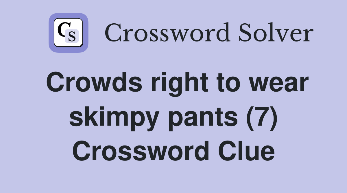Crowds right to wear skimpy pants (7) Crossword Clue