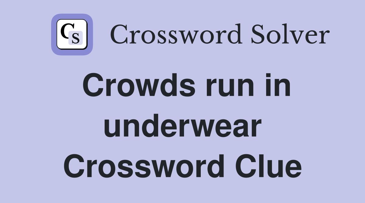 Crowds run in underwear Crossword Clue