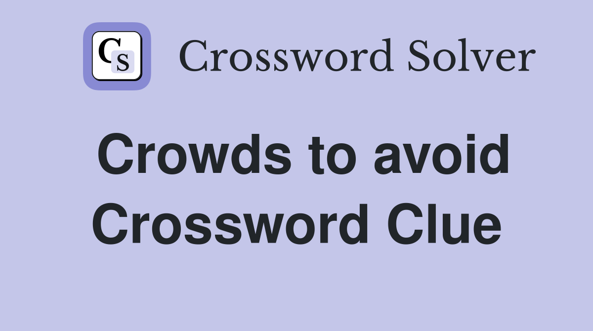 Crowds to avoid Crossword Clue