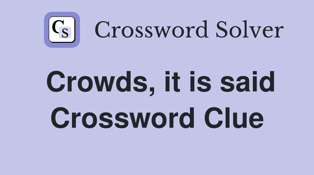 Crowds, it is said Crossword Clue