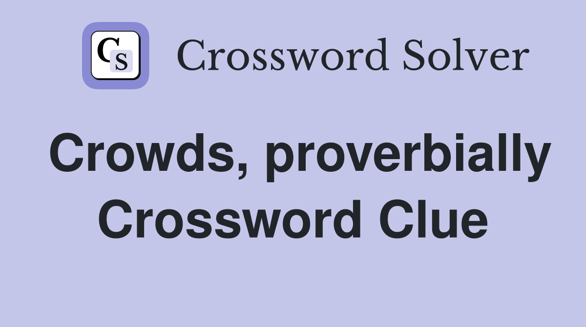 Crowds, proverbially Crossword Clue