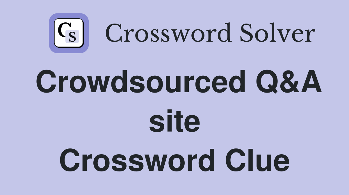Crowdsourced Q&A site Crossword Clue