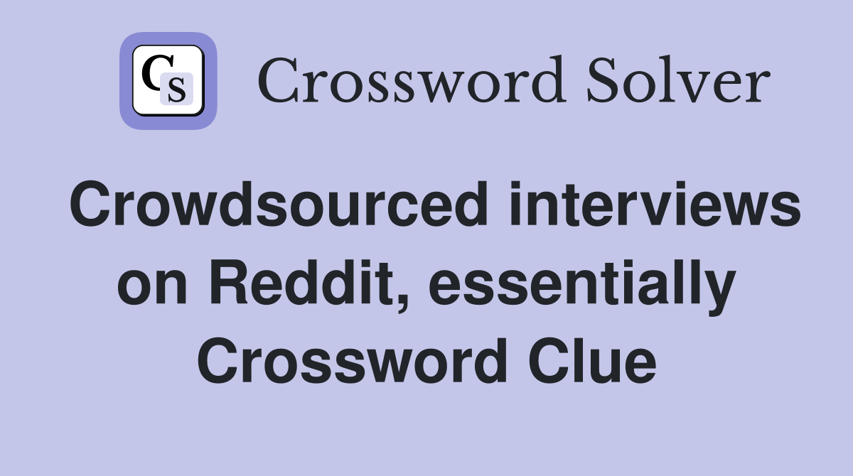 Crowdsourced interviews on Reddit, essentially Crossword Clue