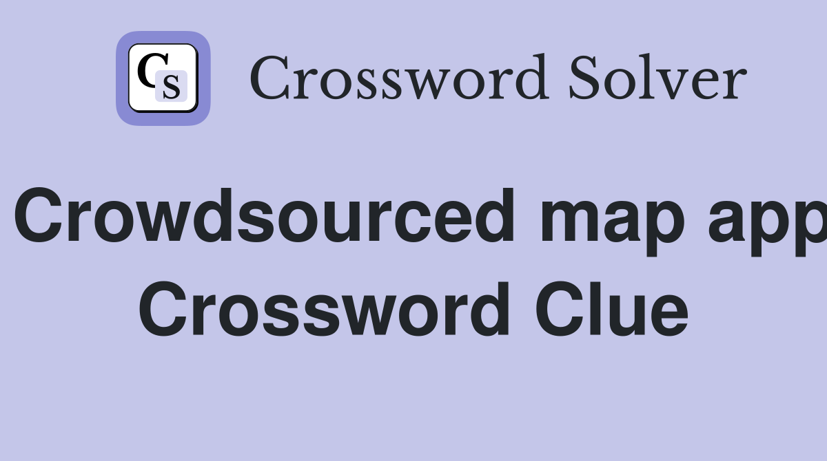 Crowdsourced map app Crossword Clue