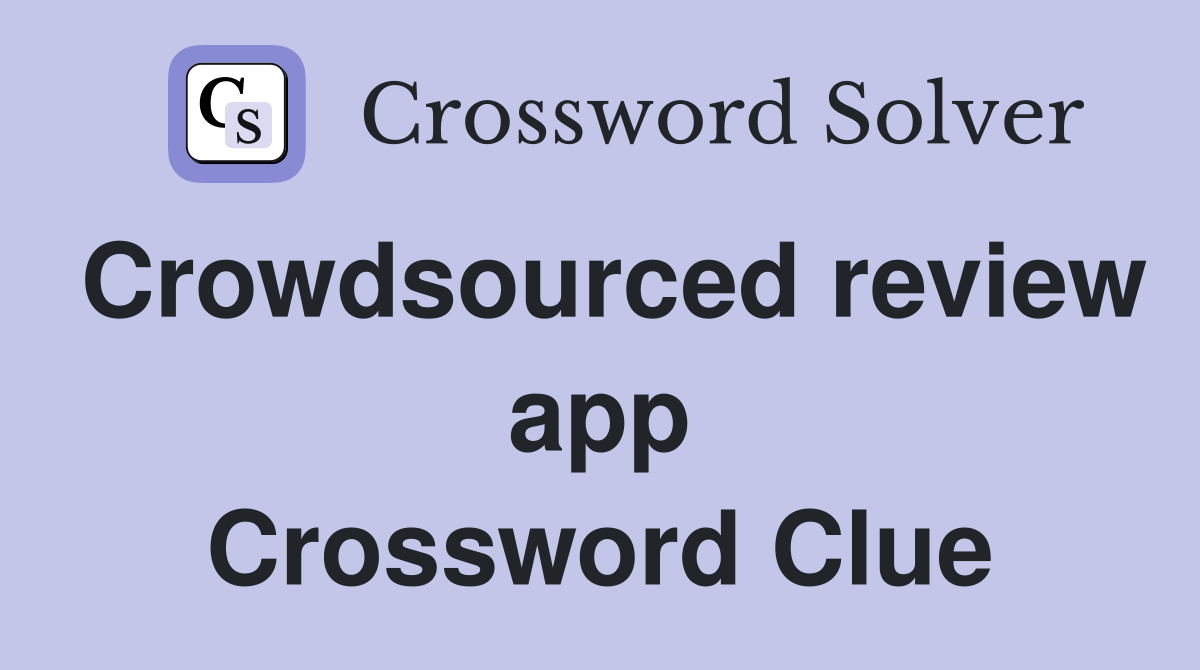 Crowdsourced review app Crossword Clue