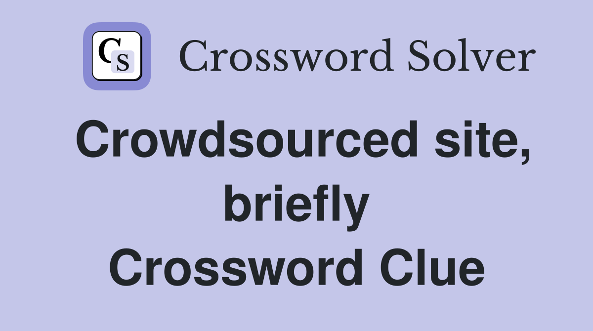 Crowdsourced site, briefly Crossword Clue