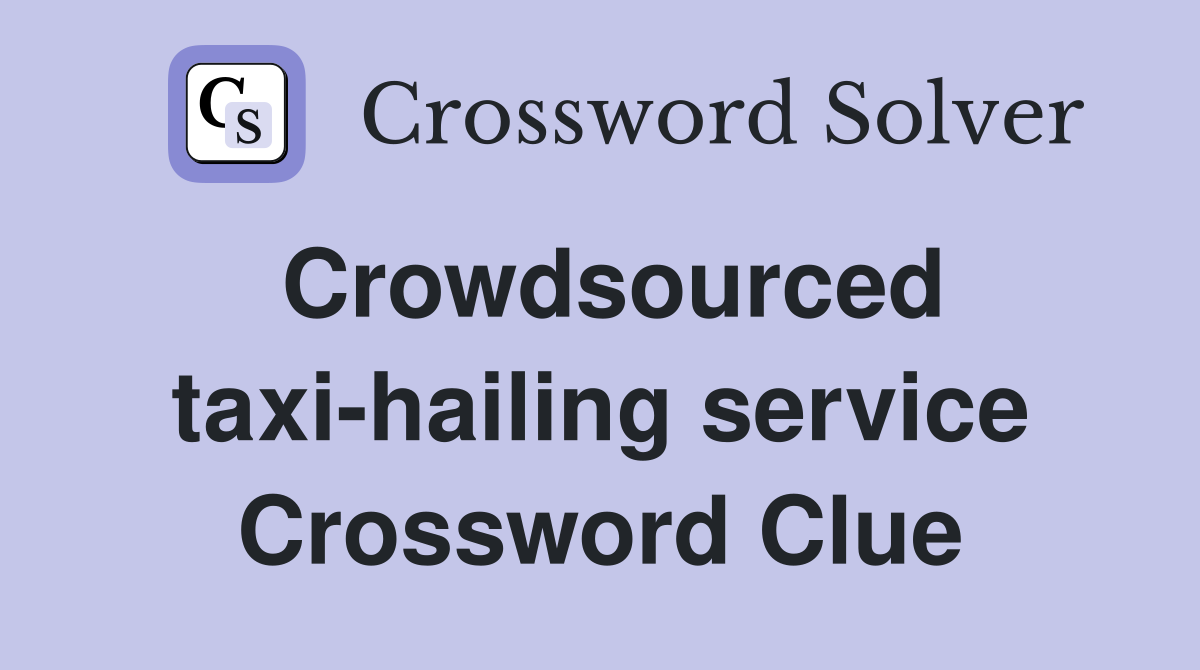 Crowdsourced taxi-hailing service Crossword Clue
