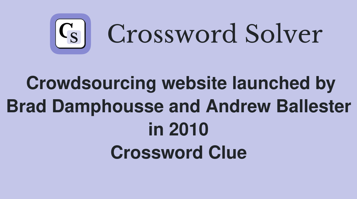 Crowdsourcing website launched by Brad Damphousse and Andrew Ballester in 2010 Crossword Clue
